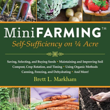 Mini Farming: Self-Sufficiency on 1/4 Acre by Brett L Markham