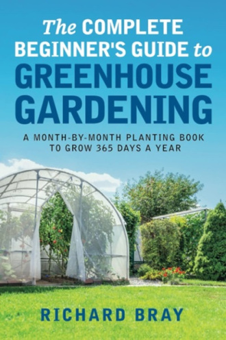 Book cover of The Complete Beginner's Guide to Greenhouse Gardening by Richard Bray