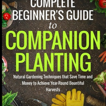 The Complete Beginner's Guide to Companion Planting by Anita Greensong